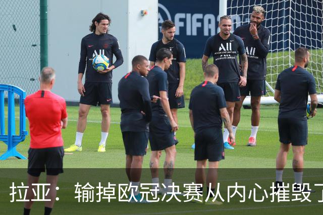 拉亚：输掉欧冠决赛从内心摧毁了我，西班牙一门的竞争激烈且和谐